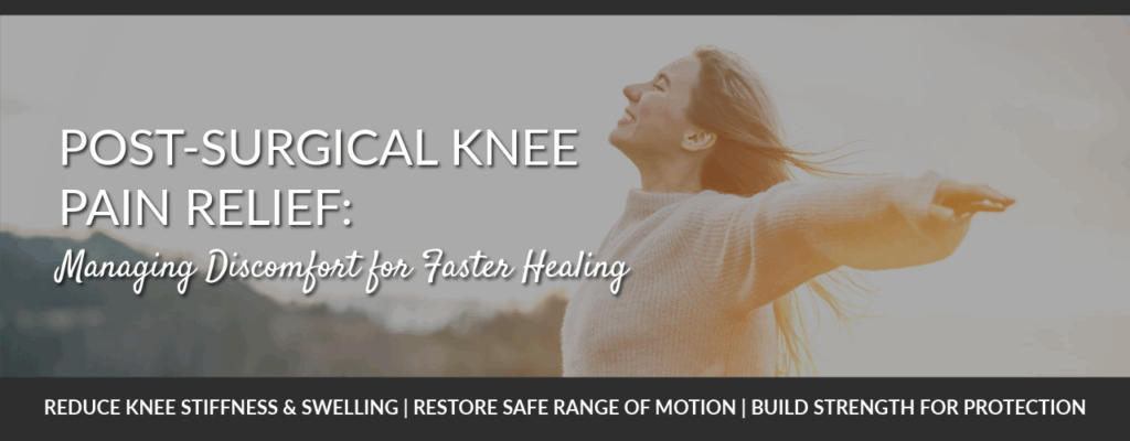 Post-Surgical Knee Pain Relief: Managing Discomfort for Faster Healing